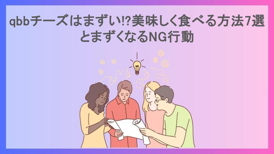 qbbチーズはまずい!?美味しく食べる方法7選とまずくなるNG行動